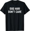 Dog Hair Don_t Care T Shirt - Funny Dog Lover Saying Quote Gift Unisex T-Shirt