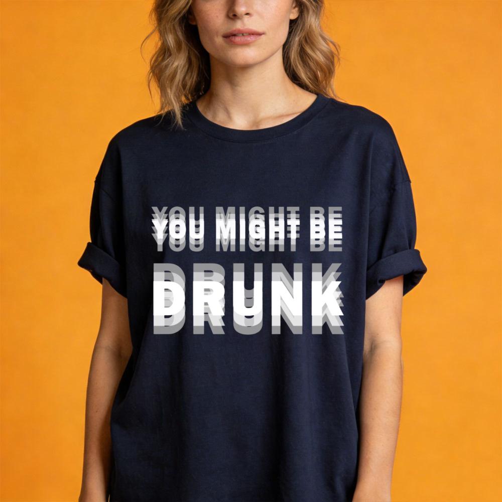 You Might Be Drunk Text Unisex TShirt Casual Fashion Cotton Short Sleeve Summer Top For Party Gift Unisexs Funny Clothing