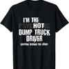 I'm The Hot Psychotic Dump Truck Driver Warning You Funny T-Shirt