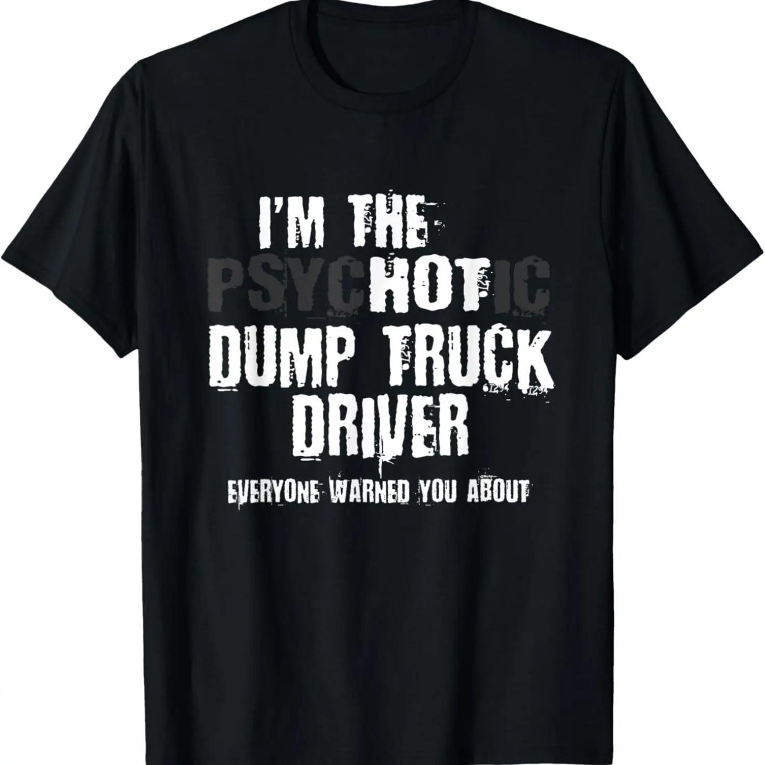 I m The Hot Psychotic Dump Truck Driver Warning You Funny T-Shirt S