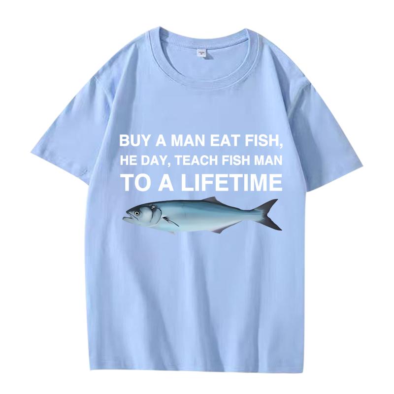 Buy A Man Eat Fish He Day Teach Fish Man To A Lifetime Funny Meme T Shirt men women 100% Cotton short sleeve Summer Unisex tops