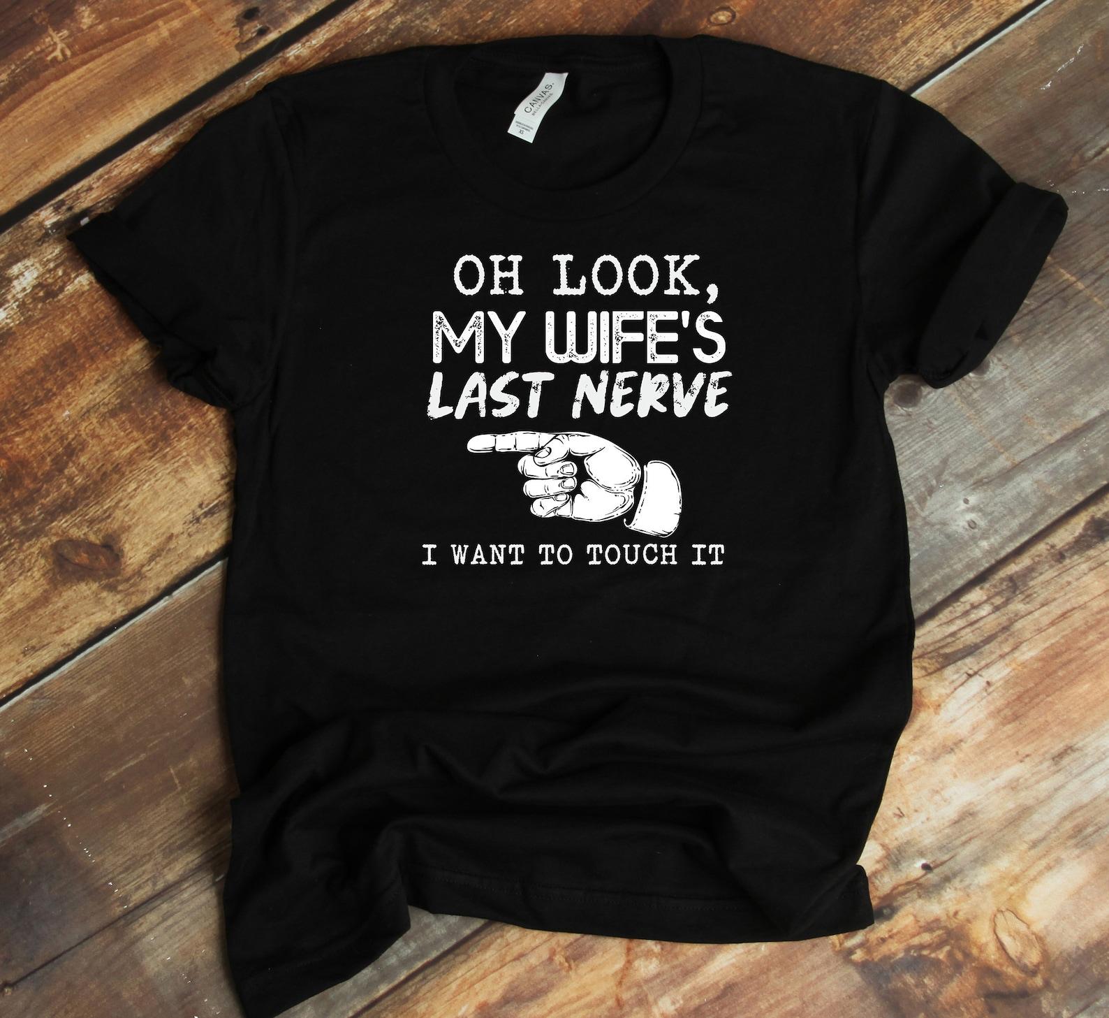 Funny Husband T-Shirt - Gift From Wife - Look My Wife s Last Nerve Married Couple Funny Husband Shirt - Father s Day Gift XL