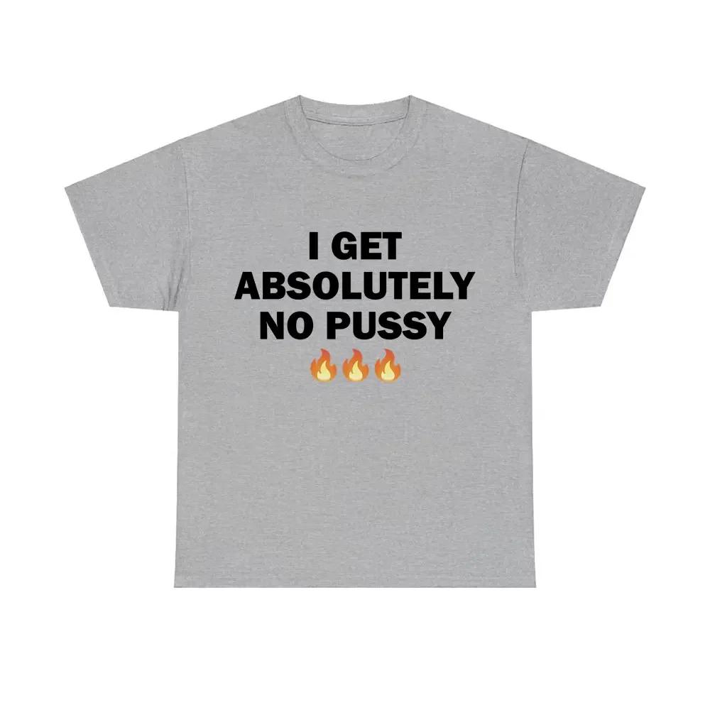 Ich bekomme absolut keine Pussy T-Shirts Männer Frauen Mode Marke Baumwoll T-Shirts Männlich Lässige Übergroße T-Shirts Herren Witz Humor T-Shirt