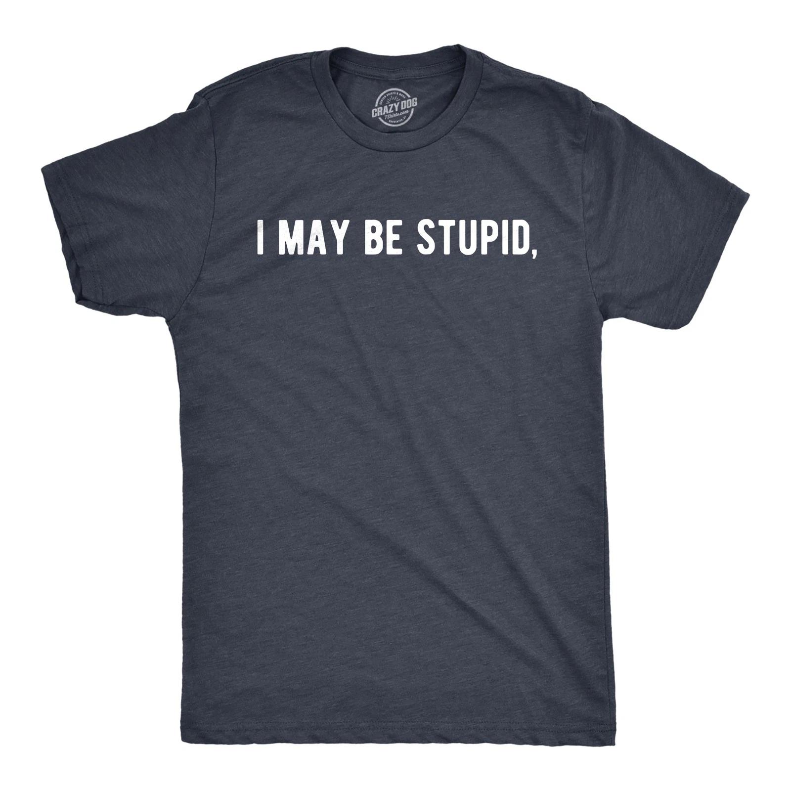 Mens I May Be Stupid T Shirt Funny Dumb Idiot Joke Tee for Guys XXXL