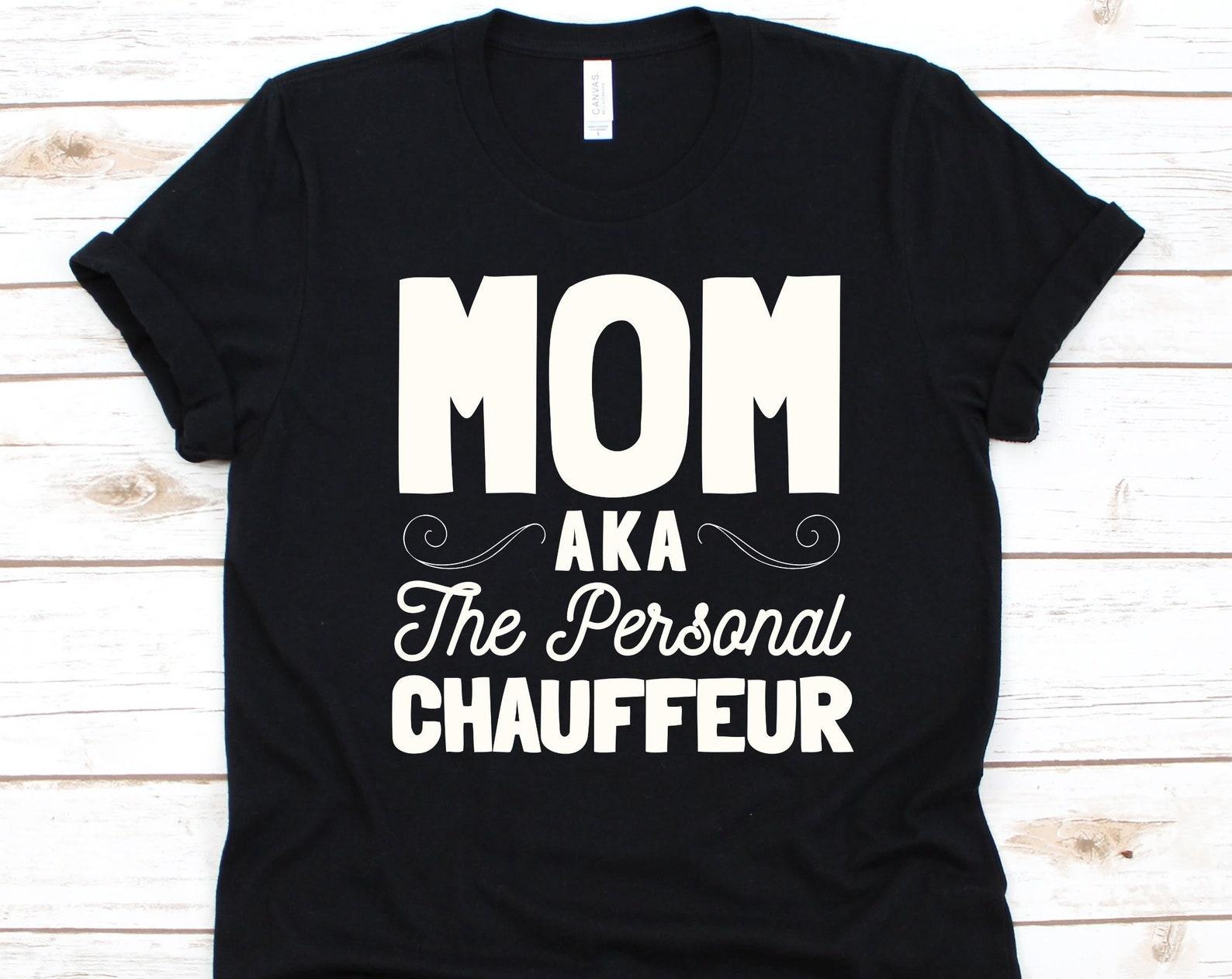 Mom AKA The Personal Chauffeur Shirt, Gift For Chauffeurs, Luxury Car Driver, Limousine Driver, Gift For Moms, Mother s Day, Chauffeur Mom 2XL
