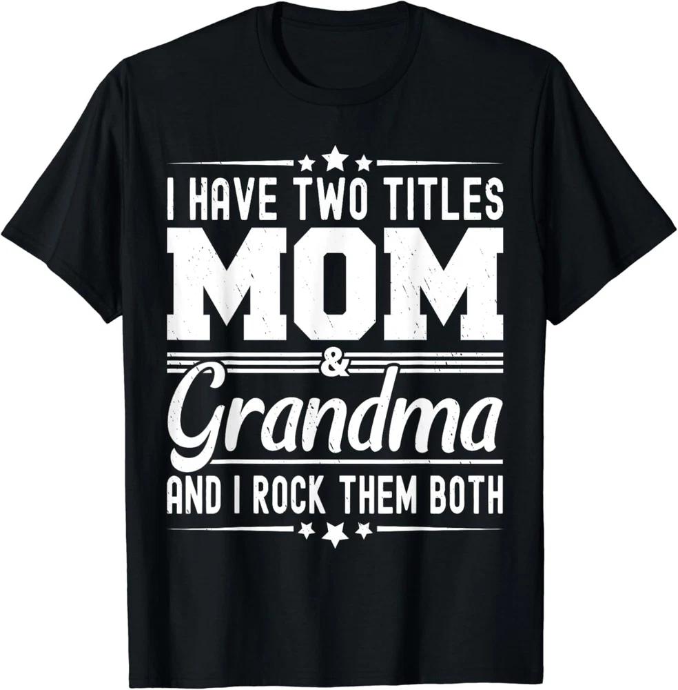 Two Titles Mom And Grandma Mothers Day Funny T-Shirt