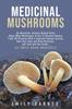 The Medicinal Mushrooms : Science-Backed Guide About Mushrooms To Heal, Become Smarter, and Feel Great Book