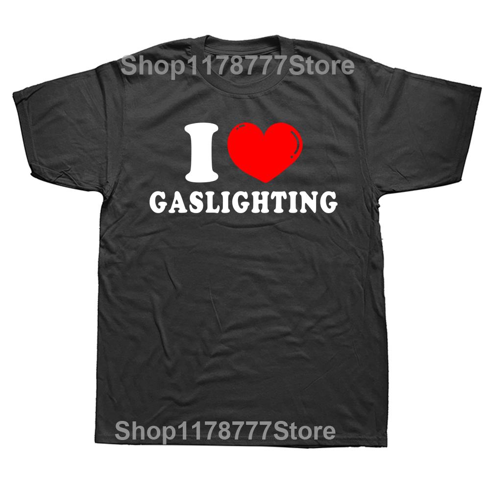 Funny I Love Gaslighting T Shirts Graphic Cotton Streetwear Short Sleeve Birthday Gifts Summer Style Tshirt Mens Clothing 4XL