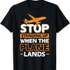 Stop Standing Up When The Plane Lands T-Shirt