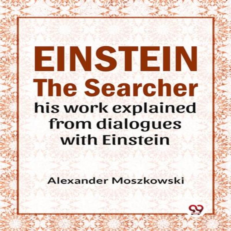 Einstein The Searcher His Work Explained From Dialogues With... 9789358718416