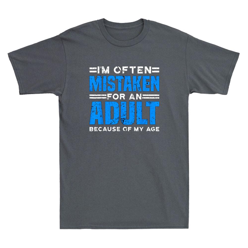 Im Often Mistaken For An Adult Because Of My Age Funny Saying Unisexs Tshirt Tee
