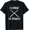 I'm Banging the Drummer - Funny Novelty Gift Unisex T-Shirt