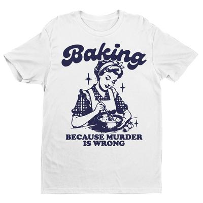 Comfort Colors Funny Baking Shirt, Baking Because Murder Is Wrong Shirt