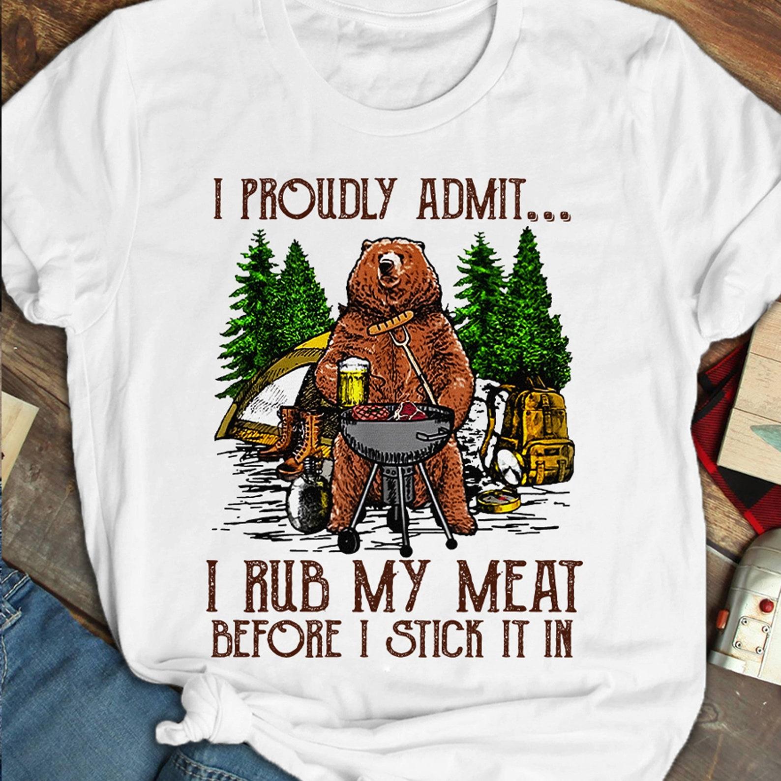 I Proudly Admit I Rub My Meat Before I Stick It In - Camping Shirt, Camping Gift, Camping Lover, Funny Camping, Camper Life, Adventure Shirt 2XL
