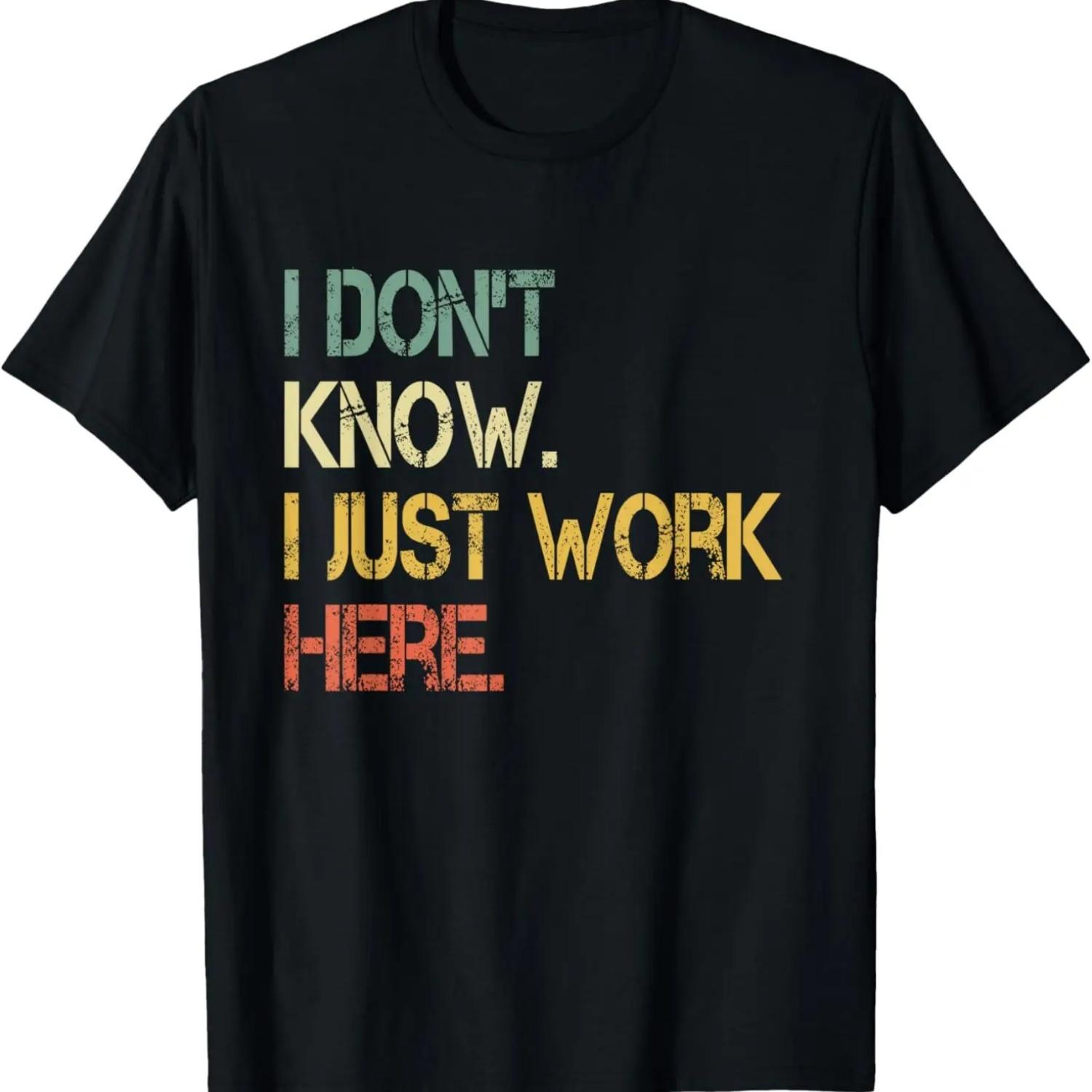 I Don t Know I Just Work Here Funny Sarcastic Job Office T-Shirt S