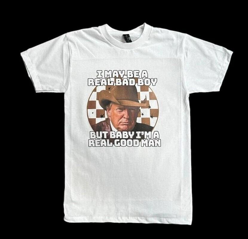 

I may be a real bad boy Trump T shirt XL