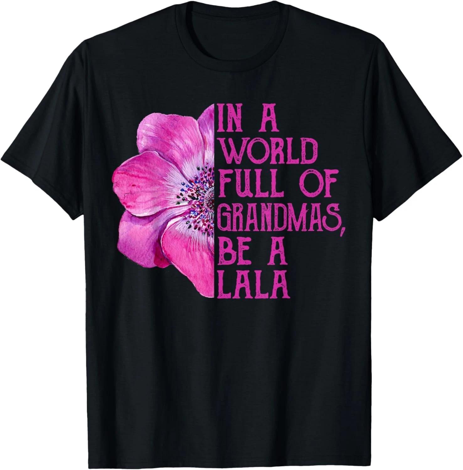 In A World Full Of Grandmas Be A Lala Apparel_ Funny Grandma Gift Unisex T-Shirt S