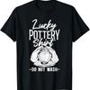 Lucky Pottery Shirt Do Not Wash Funny Ceramic T-Shirt