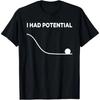I Had Potential Unisex T Shirt