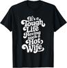 It’s A Tough Life Having Such A Hot Wife Funny Homour T-Shirt