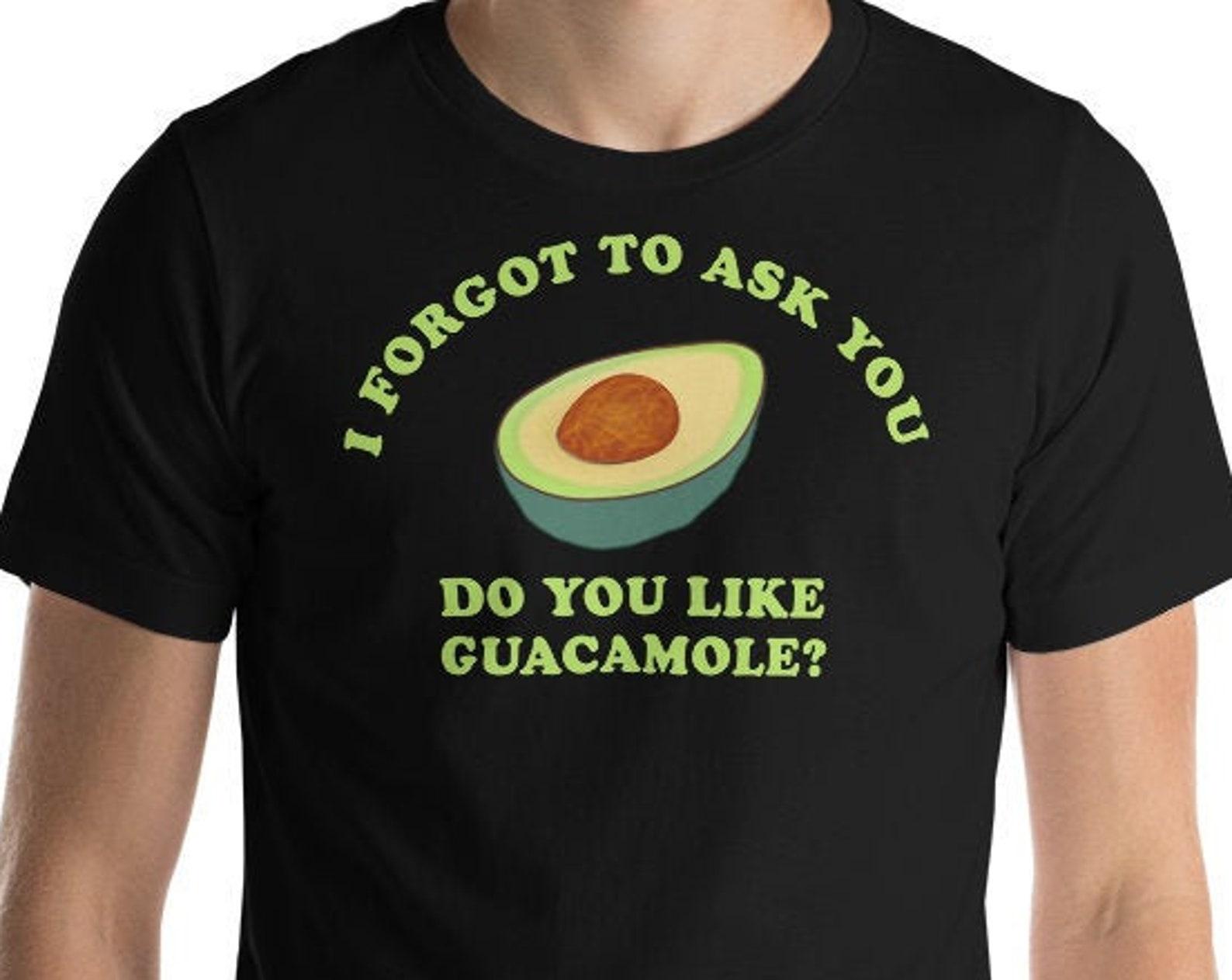 I Forgot To Ask You, Do You Like Guacamole? Unisex T-Shirt M