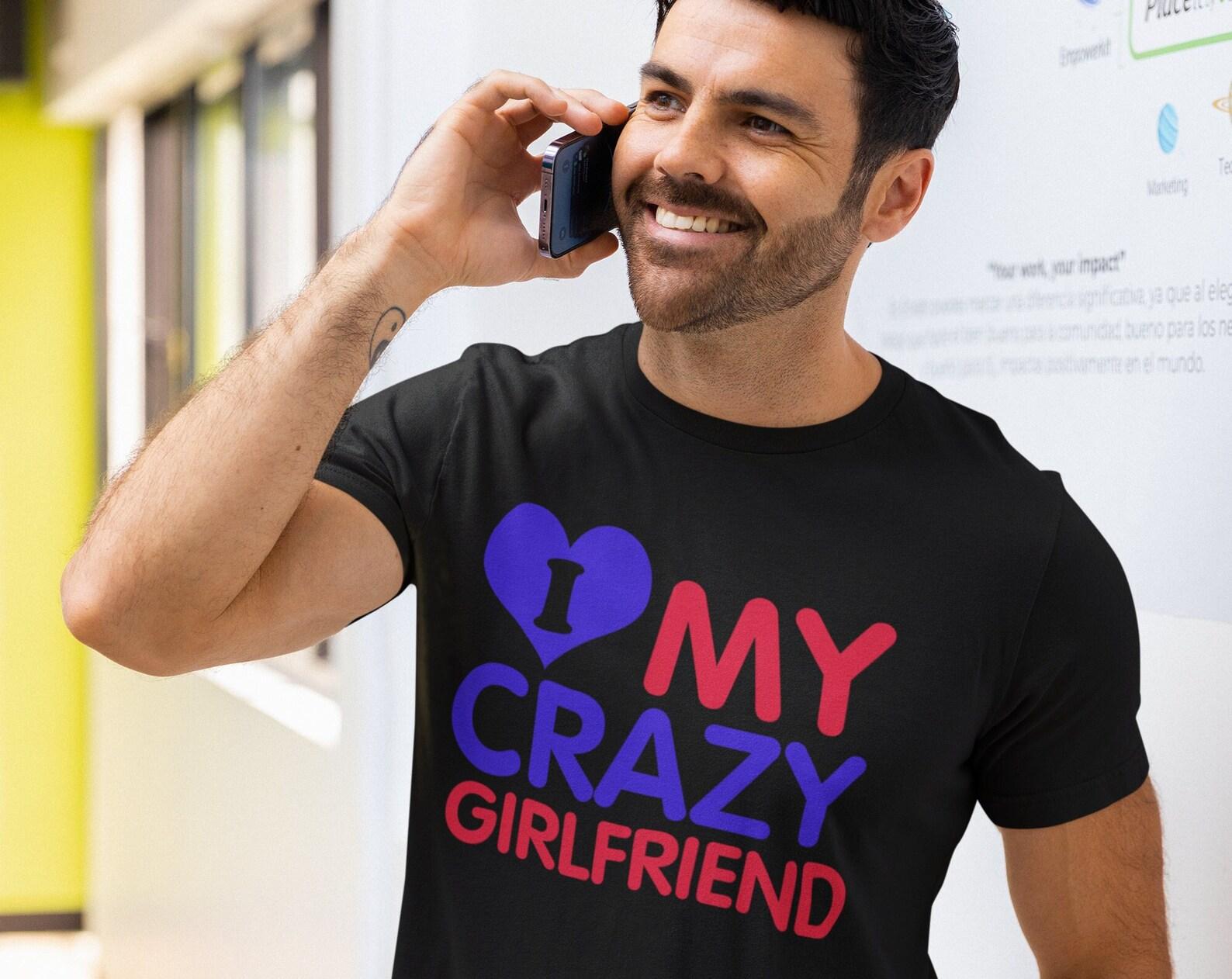 I Love My Crazy Girlfriend Shirt Funny Relationship Shirt Valentine s Day Gifts Boyfriend Girlfriend Shirts Funny Boyfriend Tee Shirt XL