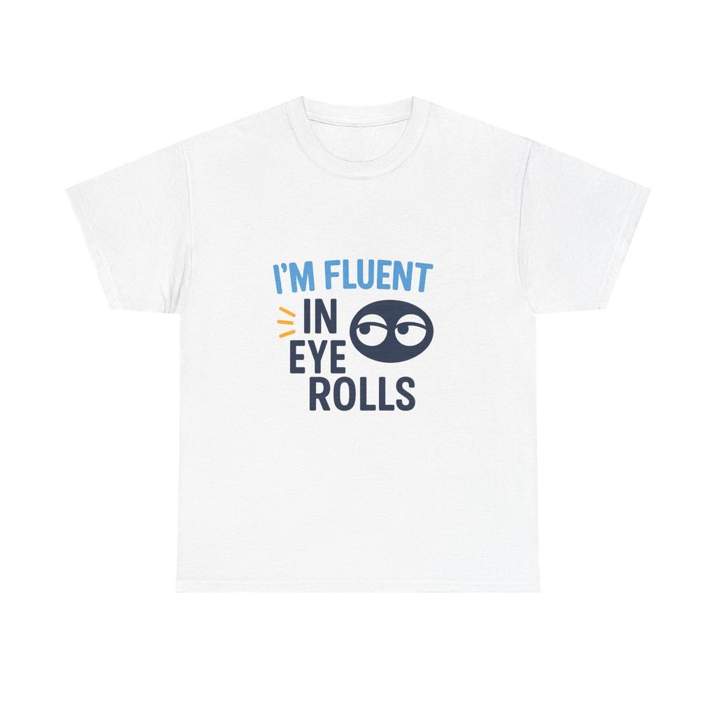 I'm Fluent in Eye Rolls T shirt Funny Sarcastic Graphic Tee Snarky Humor Shirt