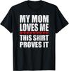 My Mom Loves Me This Shirt Proves It - Funny Parent Saying T-Shirt