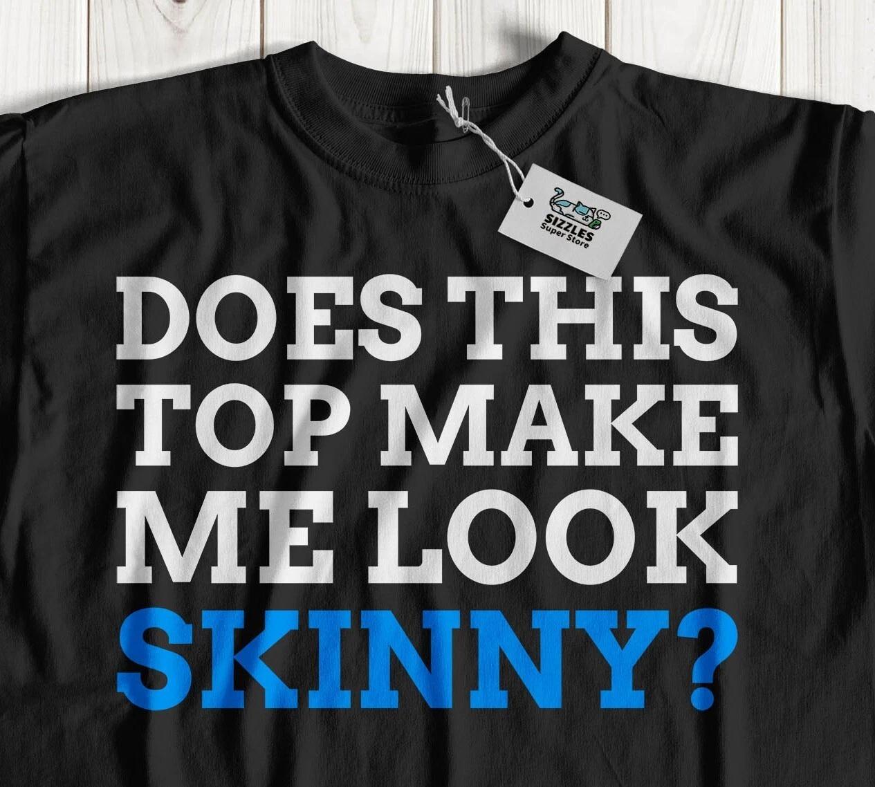 Does This Top Make Me Look Skinny? Unisex Funny Thin T-Shirt Weight Loss Tee XL
