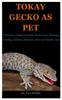 წიგნი Tokay Gecko As Pet : A Pet Care Guide On Tokay Gecko Care, Housing, Feeding, Habitat, Behavior, Diet And Health Care