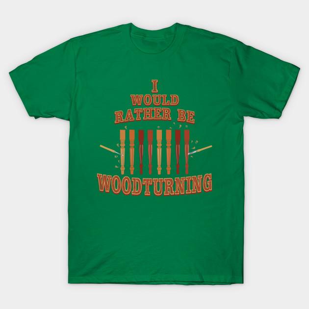 Unisex Fashion TShirt Id Rather Be Woodturning T Shirt Funny Quote Spind Print TShirt Plus Size S-5XL T-Shirt 100%Cotton Tops O Neck Short Sleeve Tees