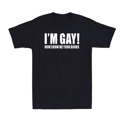 I'm Gay! Now Show Me Your Boobs Funny Saying Joke Gift Men's Cotton T-Shirt