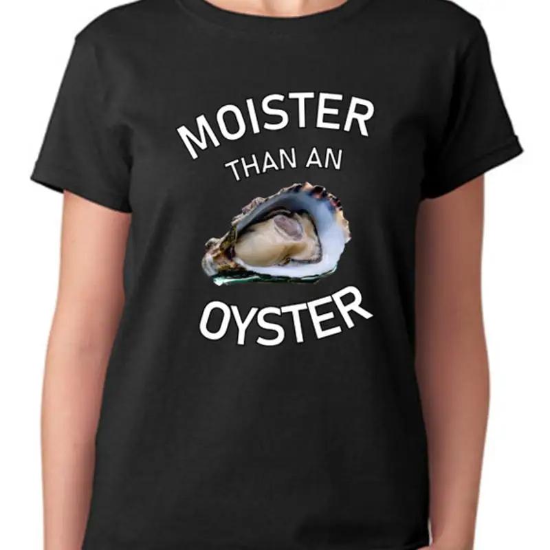 Moister Than An Oyster Ladies T Shirt