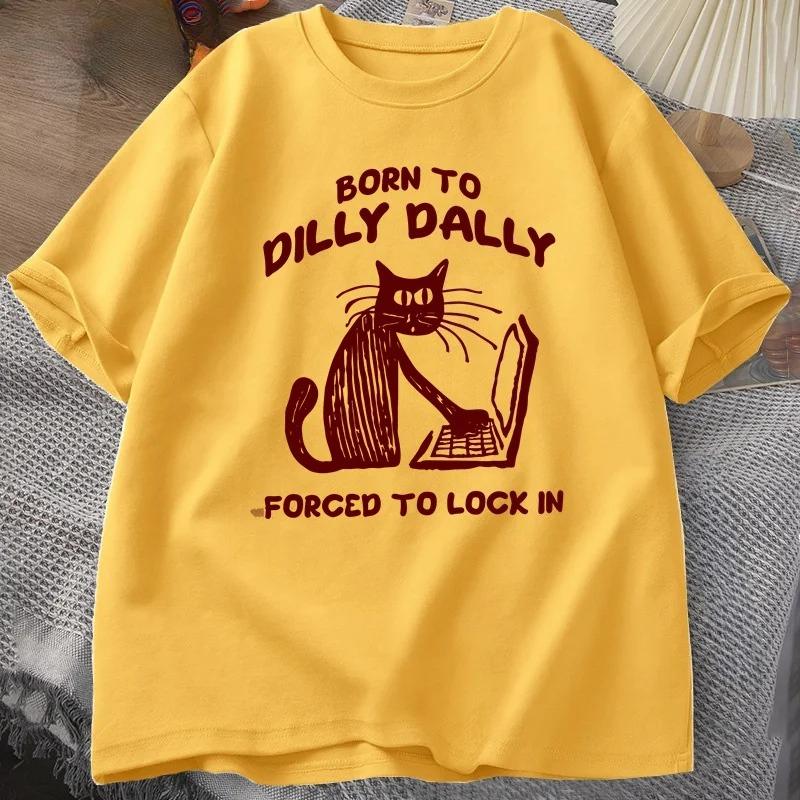 Funny Cat Work Print Tshirt Born To Dilly Dally Forced To Lock in Cat Tshirt for Women Harajuku Woshirt Tops
