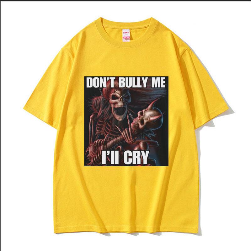 Dont Bully Me Ill Cry Print TShirt Funny Hard Skeleton Meme Graphic TShirts Unisex Harajuku Vintage Oversized Cotton T Shirt Male