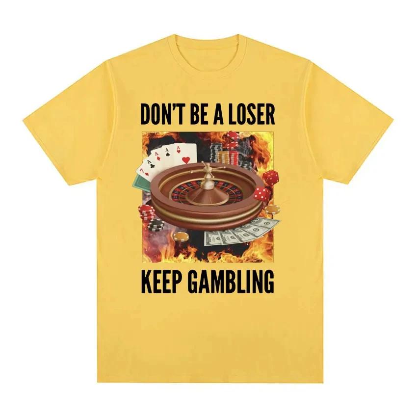 Don't Be A Loser Keep Gambling Unisex Meme T-Shirt Roulette and Poker Graphic Tshirts for Men Vintage Oversized Women T Shirt