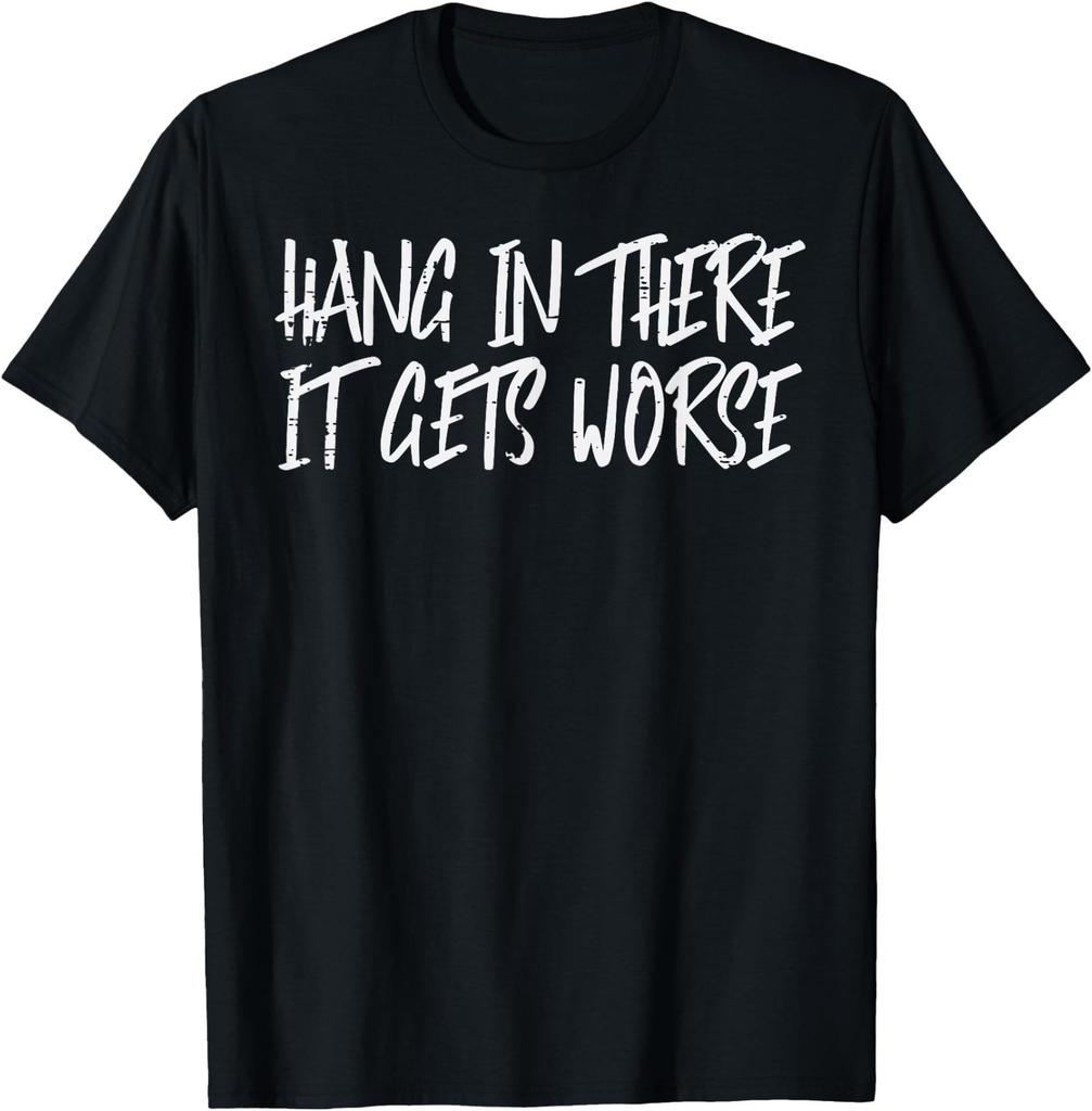 Hang in There It Gets Worse Funny Sayings Men Women Kids T-Shirt