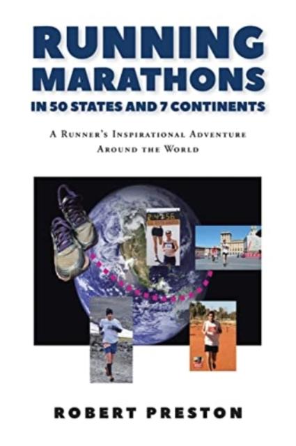 The Running Marathons In 50 States and 7 Continents : A Runner's Inspirational Adventure Around the World Book