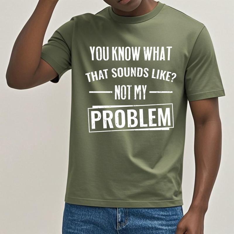 Hiphop For Man Summer T Shirt You Know What That Sounds Like Not My Problem Short Sleeve Breathable O Neck For Man Tshirt