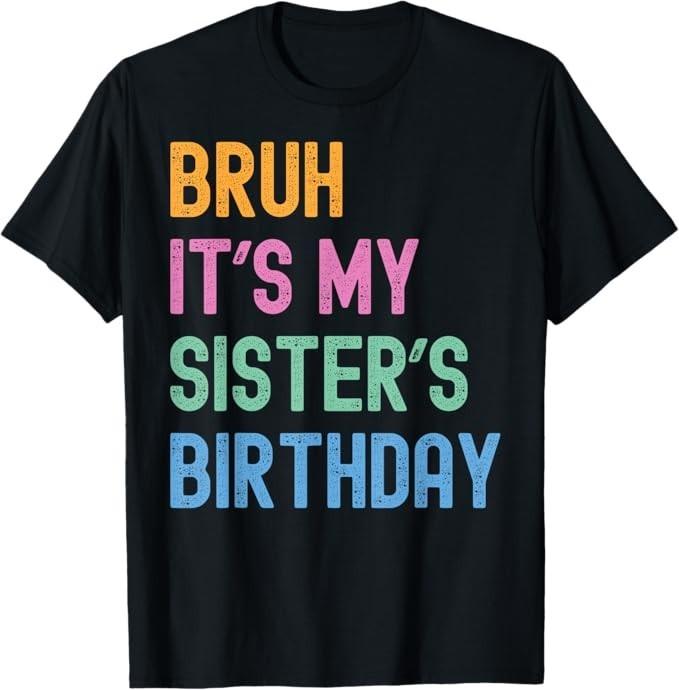 Bruh It s My Sister s Birthday Bro Funny Family Bday Party T-Shirt S