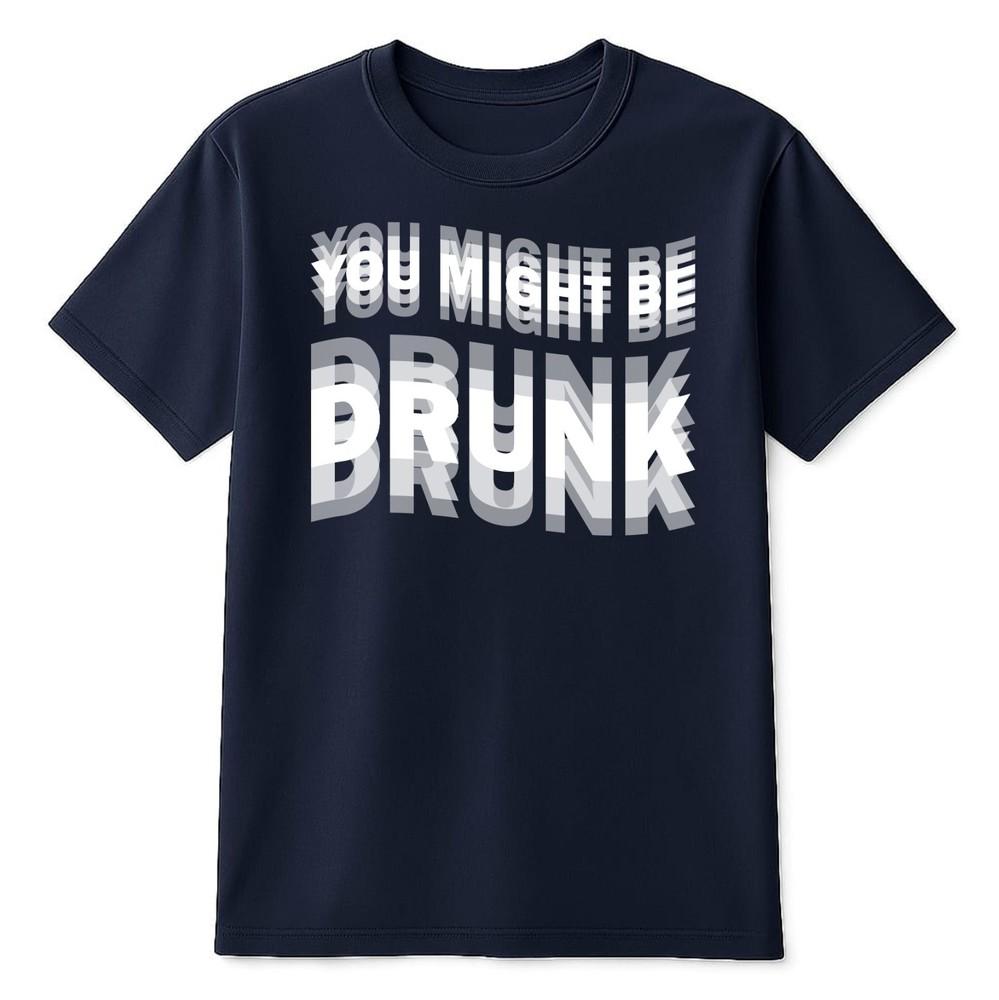 You Might Be Drunk Dizzling TShirt Funny Drinking Graphic Humor Party Lovers S