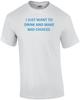 I JUST WANT TO DRINK AND MAKE BAD CHOICES. Shirt Unisex T-Shirt