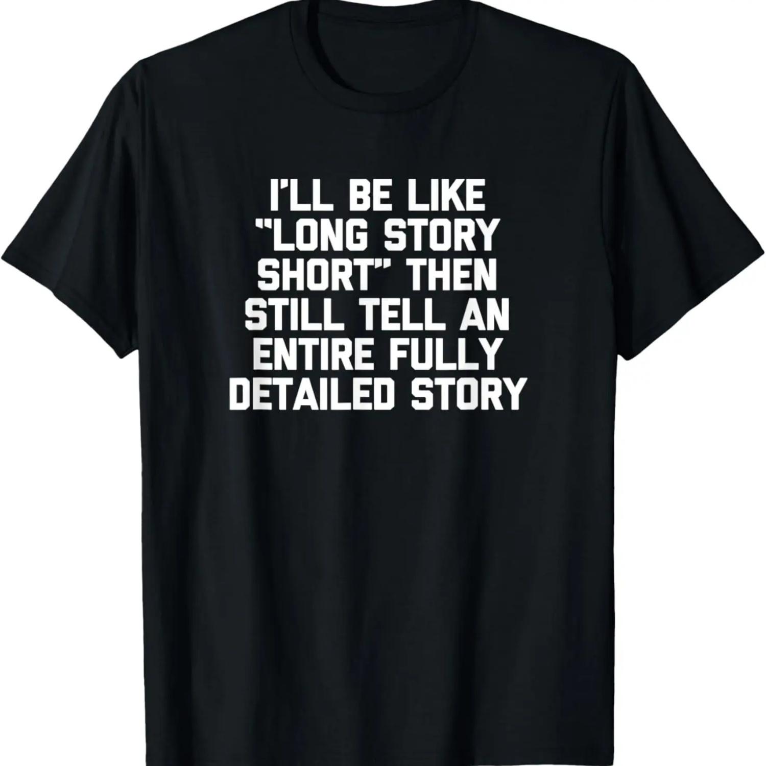 I ll Be Like _Long Story Short_ Then Tell A Detailed Story T-Shirt XXXXXL