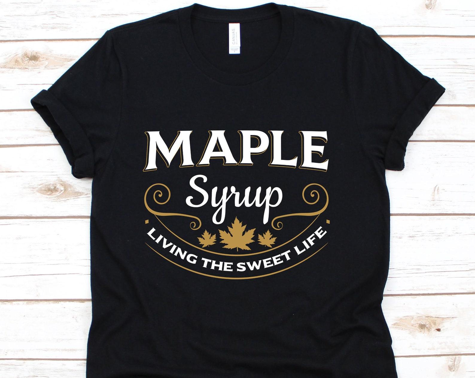 Maple Syrup Shirt, Maple Leaf, Canada Shirt, Maple Leaf Shirt, Canadian Maple Leaf, Canadian Shirt, Sweetener S