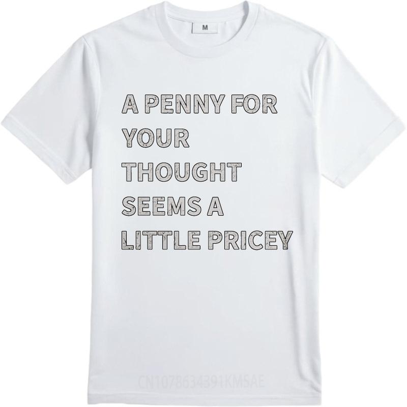 Man Brand tshirt Black Summer Unisex T Shirt A Penny For Your Thought Seems A Little Pricey Short Sleeve Adult Oneck Tshirt