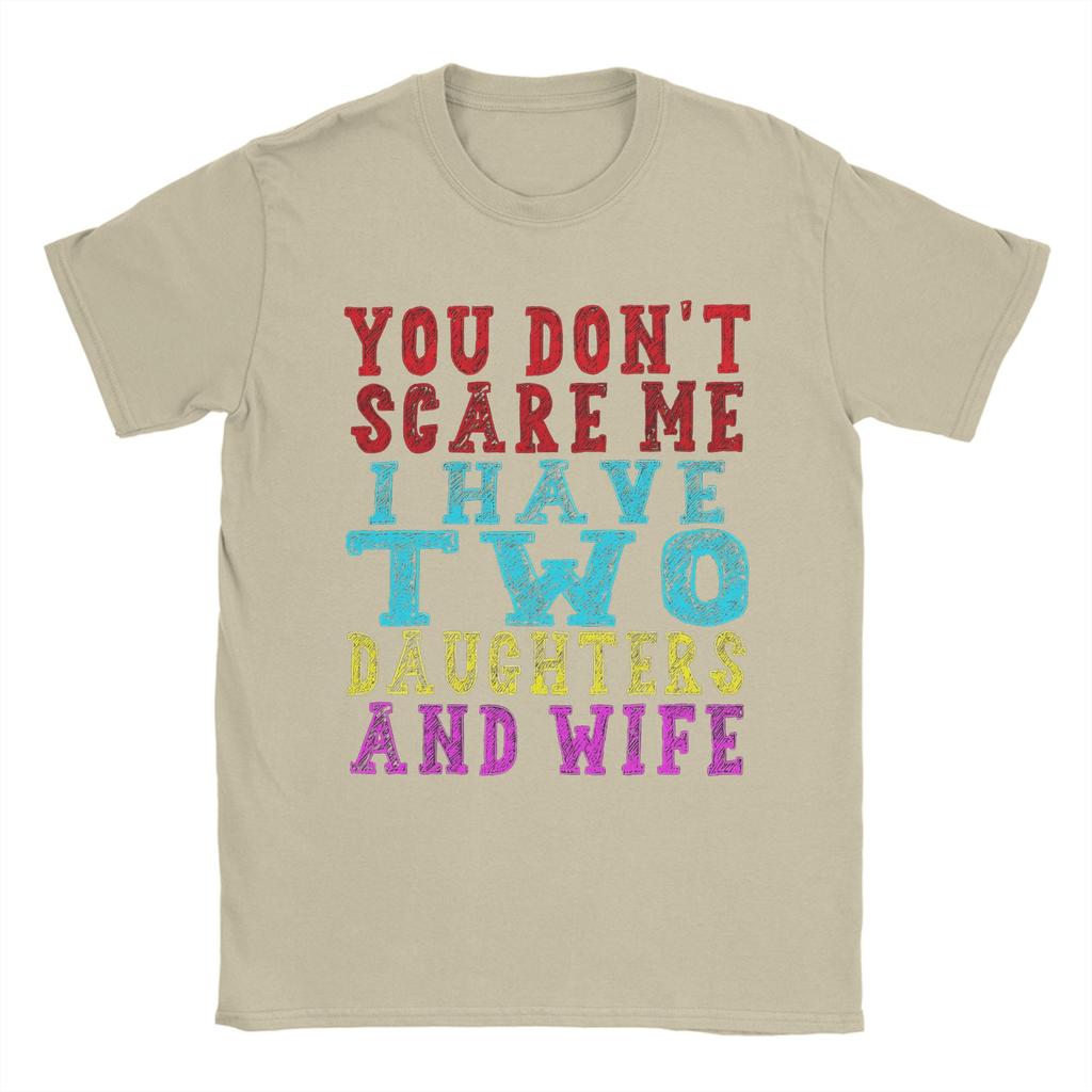 Mens TShirts You Dont Scare Me I Have Two Daughters And A Wife Vintage Pure Cotton Tee Shirt Short Sleeve T Shirts Crew Neck