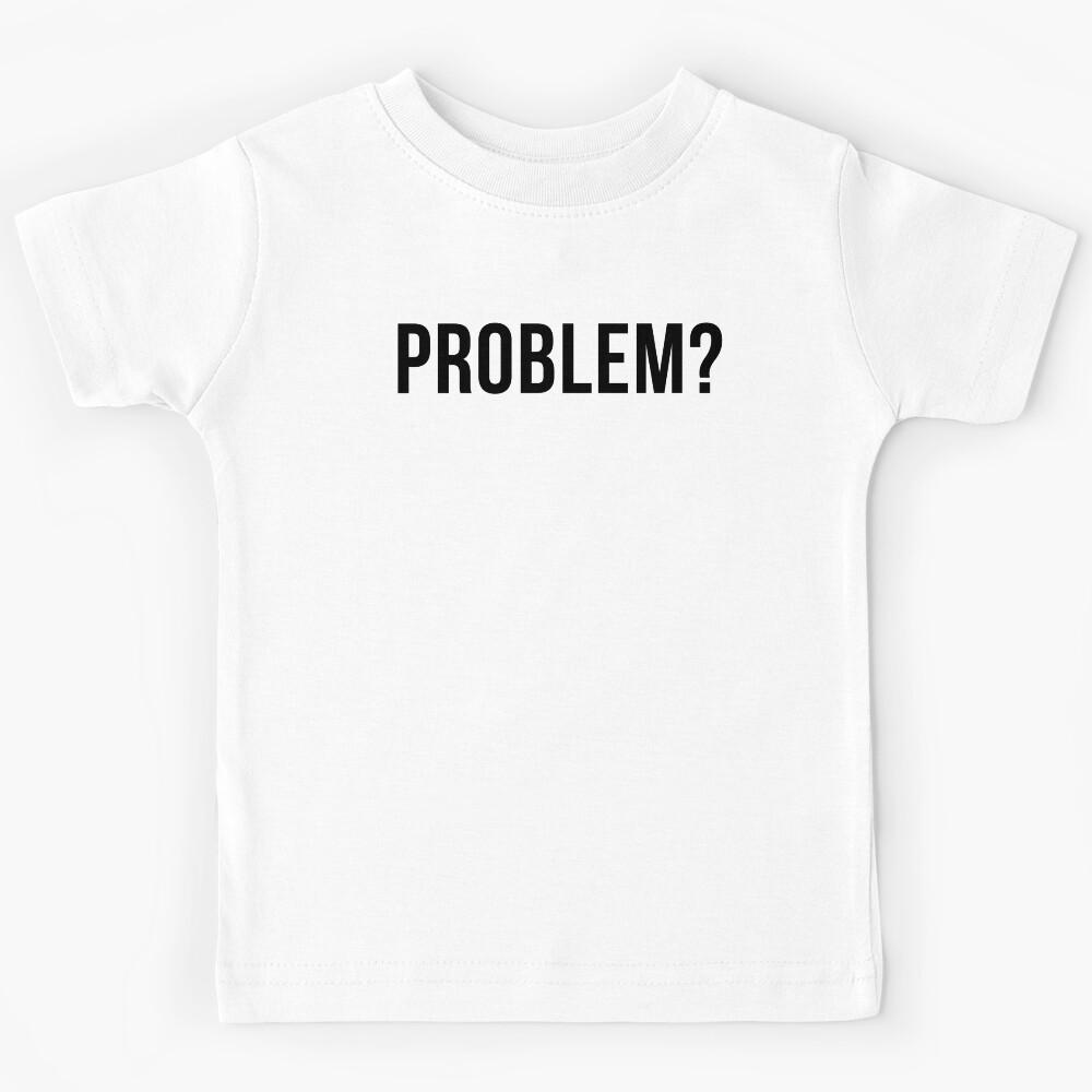 Problem? Funny Sarcastic, Inappropriate Snarky Saying. Kids T-Shirt 120