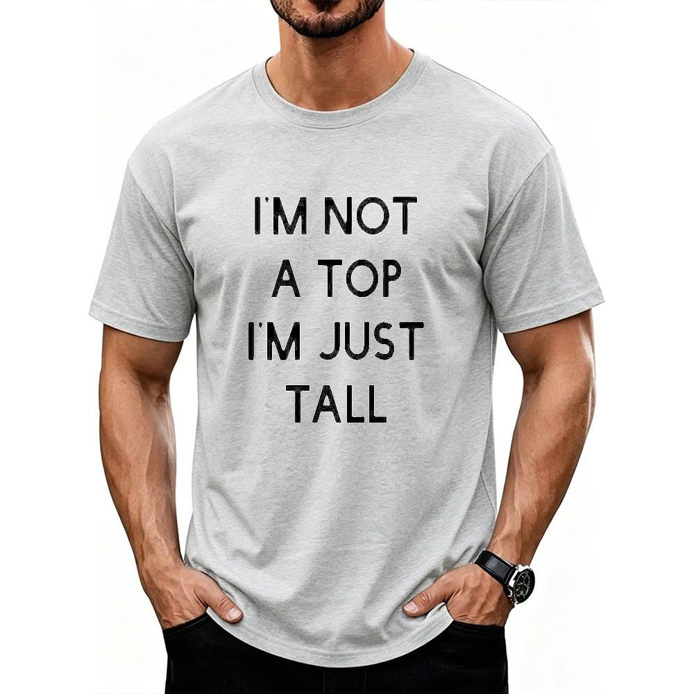 Funny Humor Im Not A Top Im Just Tall Bold Block Letter Printed Cotton Tshirt Unisex Loose Streetwear Hip Hop Minimal Top Tees