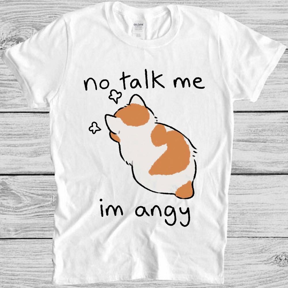 

No Talk Me Im Angy Kitten Cat Pet Lover Kitty Art Meme Gift Tee T Shirt M1078 4XL