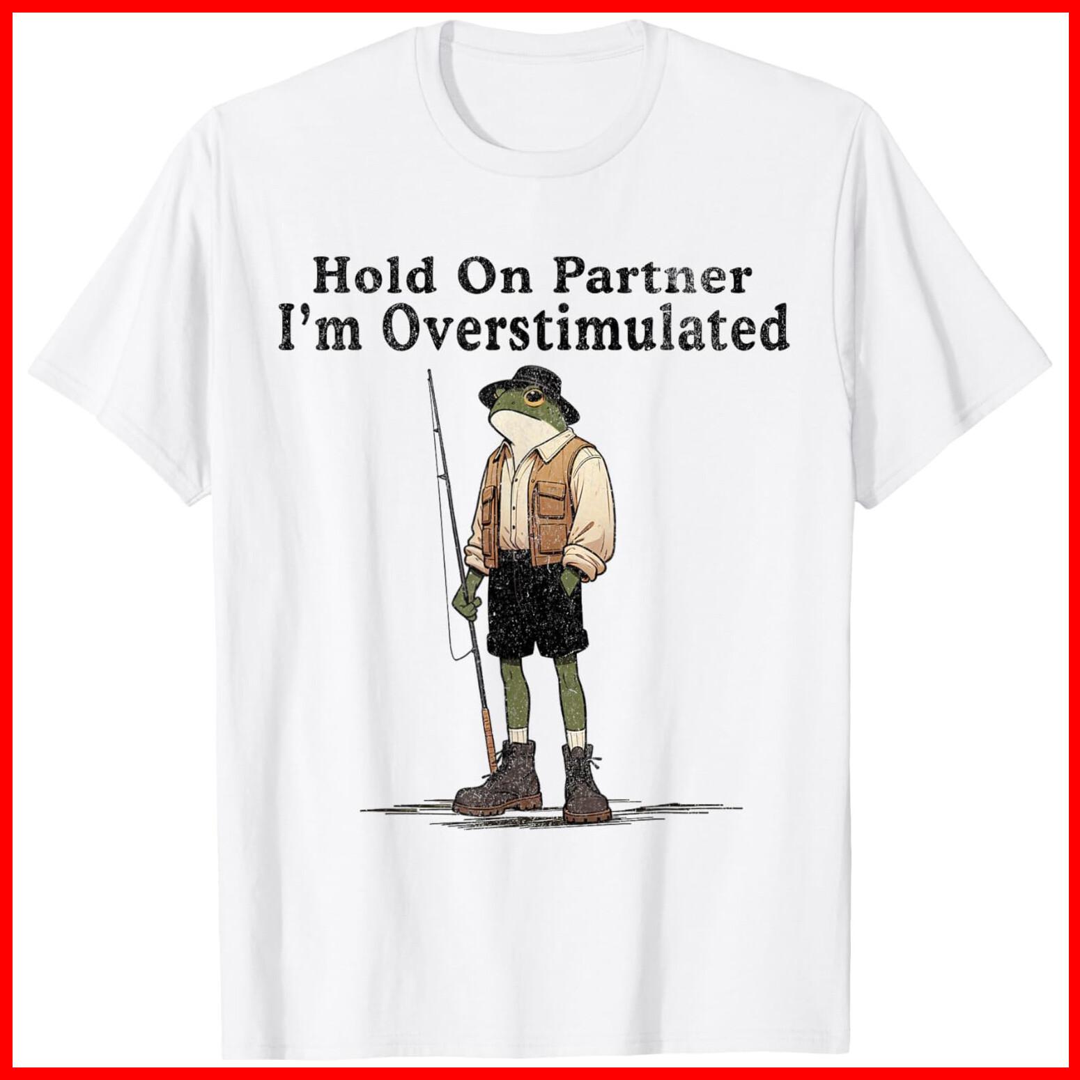 Hold On Partner, I m Overstimulated Funny White Cotton T-Shirt S-5XL XL